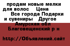 продам новые мелки для волос. › Цена ­ 600-2000 - Все города Подарки и сувениры » Другое   . Амурская обл.,Благовещенский р-н